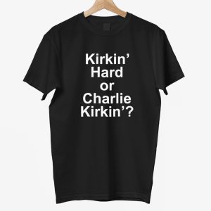 Kirkin Hard or Charlie Kirkin Shirt 1