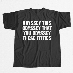 Odyssey This Odyssey That You Odyssey These Titties Shirt 1