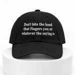 Don't Bite The Hand That Fingers You Or Whatever The Saying Is Hat