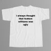 I Always Thought That Hudson Williams Was Ugly Shirt 5
