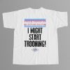 Tucker Carlson Warning I Might Star Trooning Shirt 4