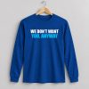 We Don't Want You Anyway Shirt 4 We Don't Want You Anyway Shirt 2