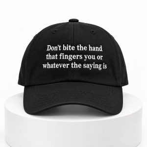 Dont Bite The Hand That Fingers You Or Whatever The Saying Is Hat 1