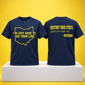 I m Just Here To See Them Lose Michigan Destroy Ohio State Shirt 1