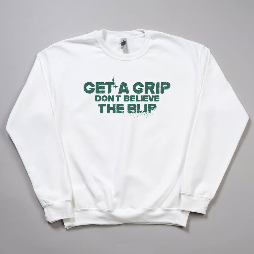 Get A Grip Don't Believe The Blip Shirt 5 Get A Grip Don't Believe The Blip Shirt 5