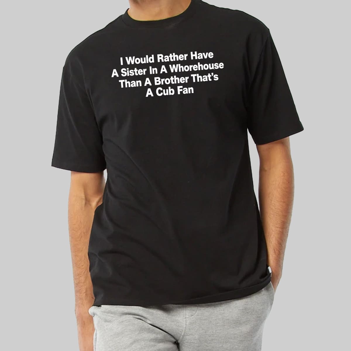 I Would Rather Have A Sister In A Whorehouse Than A Brother That's A Cub Fan Shirt 2 I Would Rather Have A Sister In A Whorehouse Than A Brother That's A Cub Fan Shirt 2