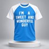 I'm A Sweet And Wonderful Guy T-shirt 6 I'm A Sweet And Wonderful Guy T Shirt 3