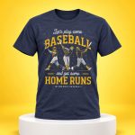 Let’s Play Some Baseball And Get Some Home Runs Brewers Shirt
