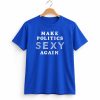 Make Politics Sexy Again Shirt 9 Make Politics Sexy Again Shirt 5
