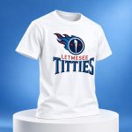 Titans Let Me See Titties Shirt