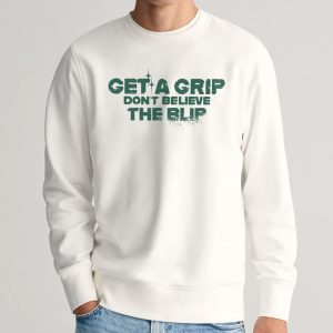 Get A Grip Don't Believe The Blip Shirt 1